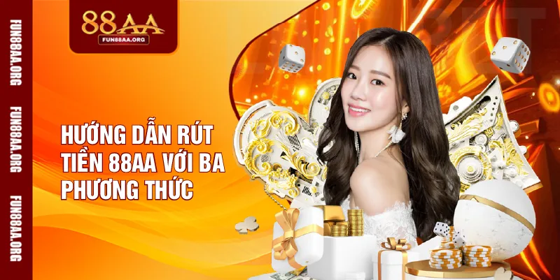 Hướng dẫn rút tiền 88AA với ba phương thức
