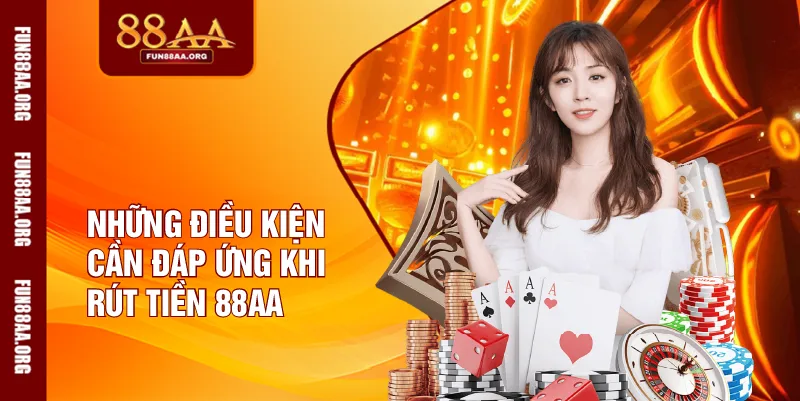 Những điều kiện cần đáp ứng khi rút tiền 88AA