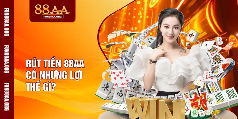 Rút tiền 88AA có những lợi thế gì?