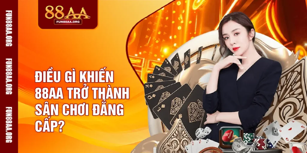 Điều gì khiến 88AA trở thành sân chơi đẳng cấp?