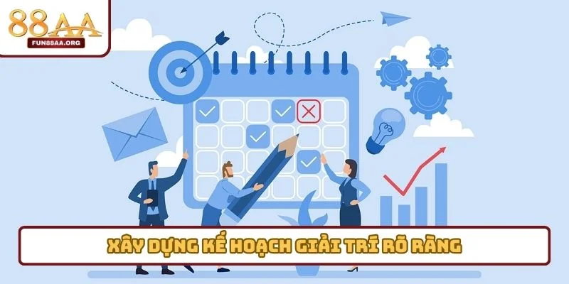 Xây dựng kế hoạch giải trí rõ ràng